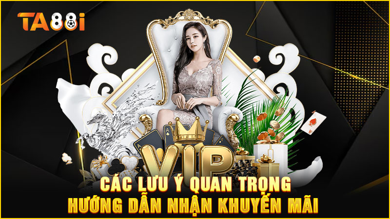 các lưu ý quan trọng - hướng dẫn nhận khuyến mãi ta88