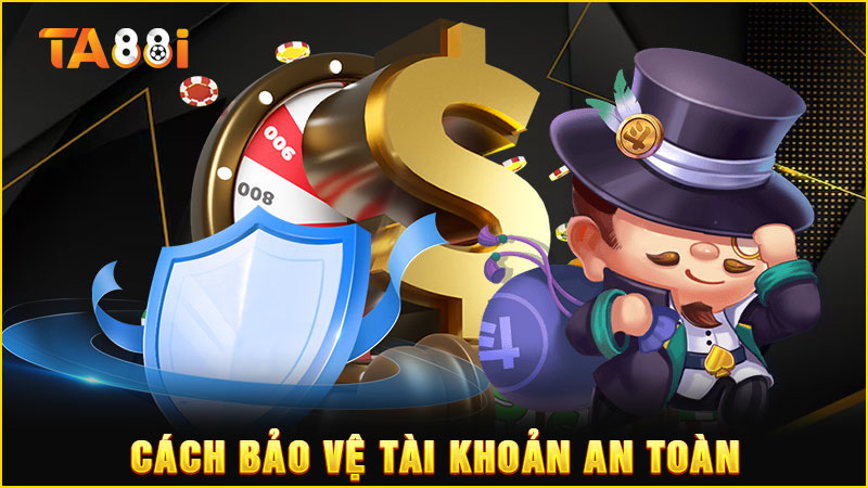 cách bảo vệ tài khoản ta88 an toàn