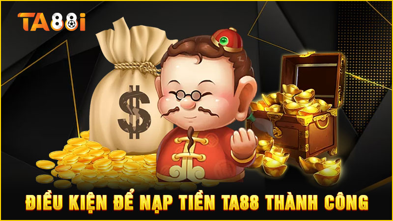 điều kiện để nạp tiền ta88 thành công