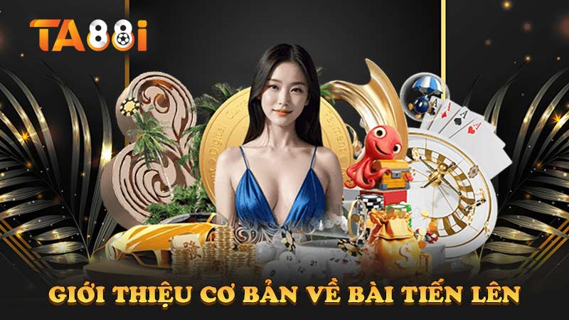 giới thiệu thông tin chi tiết về bài tiến lên ta88