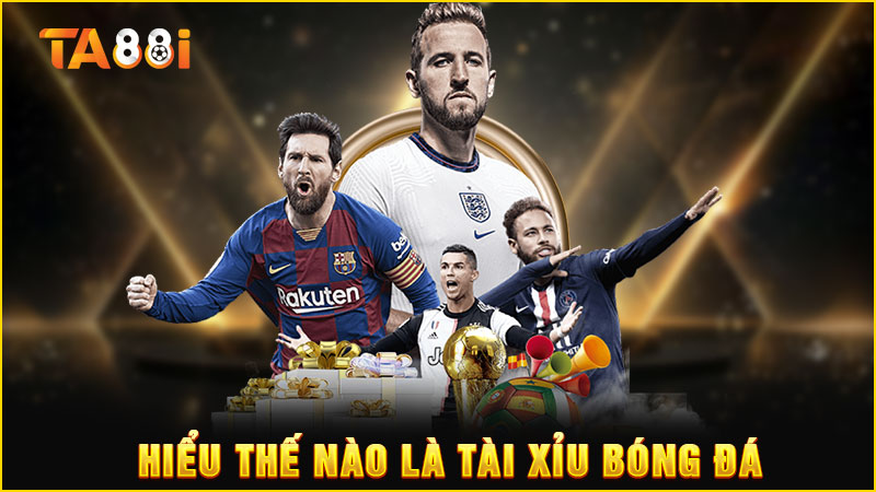 hiểu thế nào là tài xỉu bóng đá