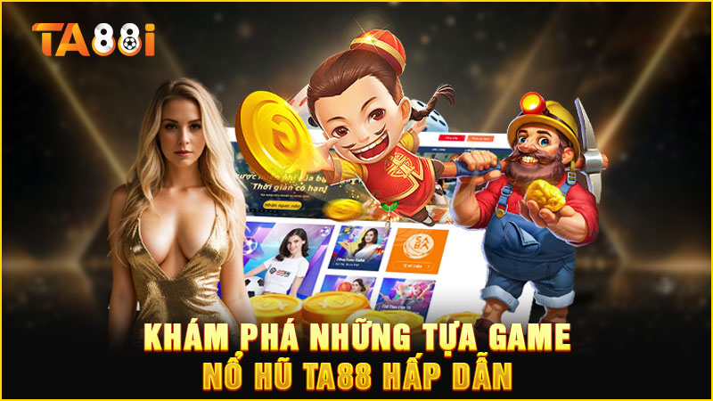 khám phá những trò chơi nổ hũ ta88 lôi cuốn