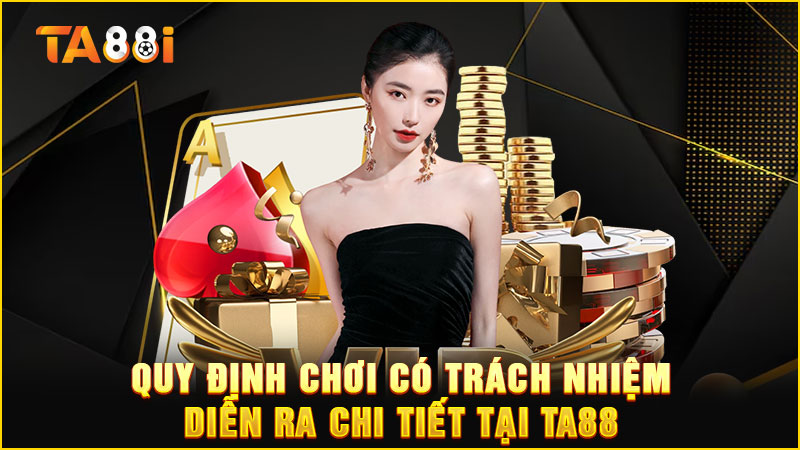 quy-định chơi có trách nhiệm diễn ra-chi-tiết tại ta88