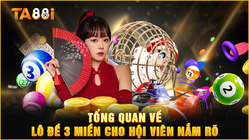 tổng quan về lô đề 3 miền ta88 cho hội viên