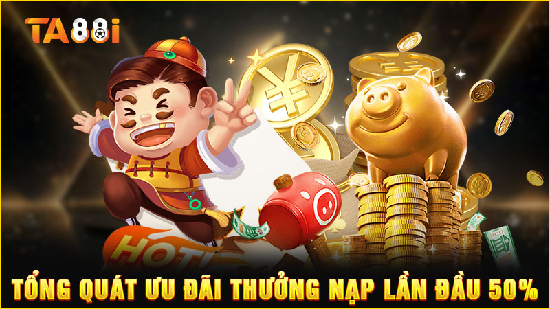 tổng quát về ưu đãi nạp đầu nhận thưởng 50%
