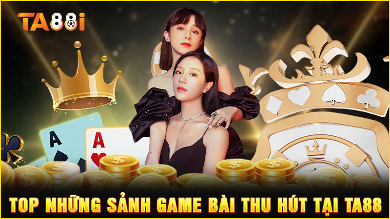top những sảnh game bài ta88 đỉnh cao